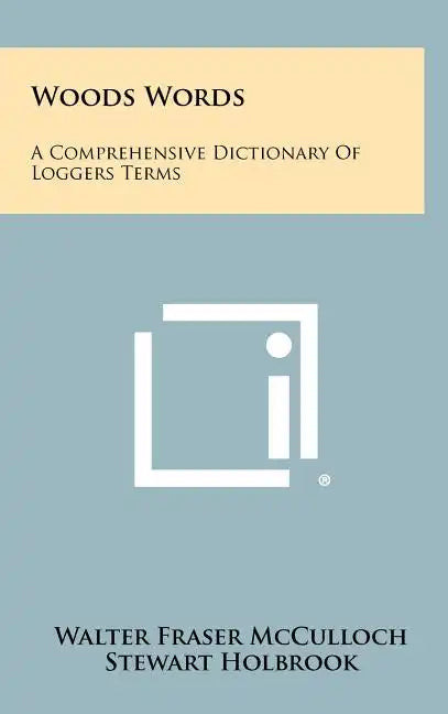 Woods Words: A Comprehensive Dictionary Of Loggers Terms - Hardcover