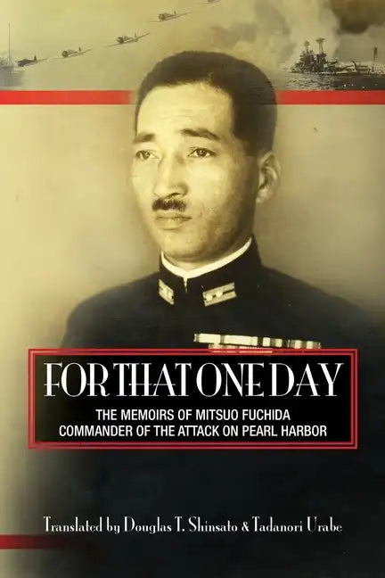 For That One Day: The Memoirs of Mitsuo Fuchida, the Commander of the Attack on Pearl Harbor - Paperback