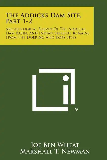 The Addicks Dam Site, Part 1-2: Archeological Survey Of The Addicks Dam Basin, And Indian Skeletal Remains From The Doering And Kobs Sites - Paperback