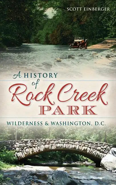 A History of Rock Creek Park: Wilderness & Washington, D.C. - Hardcover