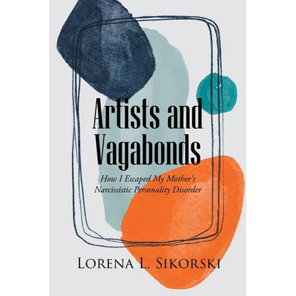 Artists and Vagabonds: How I Escaped My Mother's Narcissistic Personality Disorder - Paperback