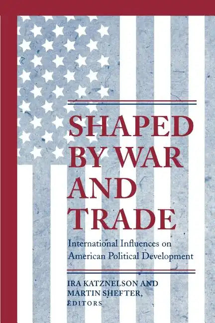 Shaped by War and Trade: International Influences on American Political Development - Paperback