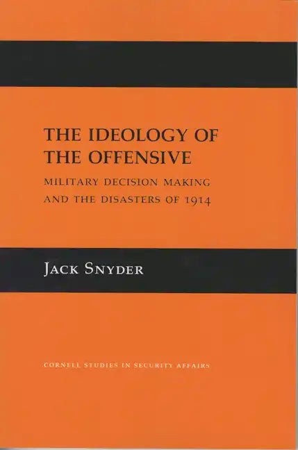 The Ideology of the Offensive: Military Decision Making and the Disasters of 1914 - Paperback