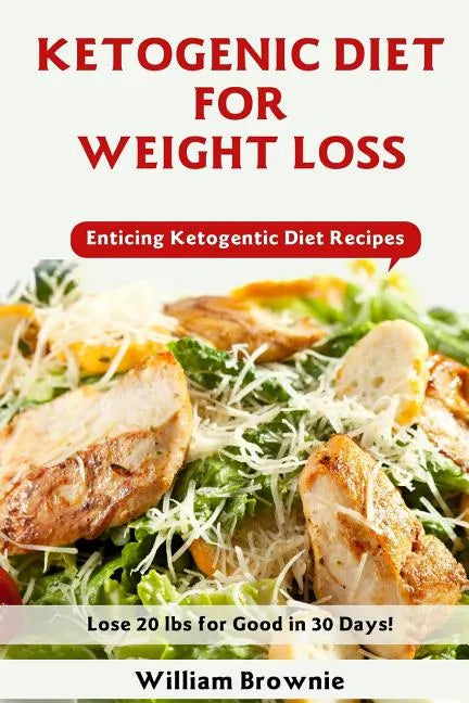 Ketogenic Diet for Weight Loss: A Keto Diet Plan with Enticing Ketogenic Diet Recipes! (Keto Cookbook, Ketogenic Recipes, Keto Smoothies, Ketogenic Di - Paperback