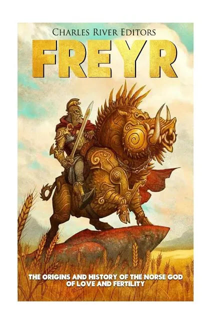 Freyr: The Origins and History of the Norse God of Love and Fertility - Paperback
