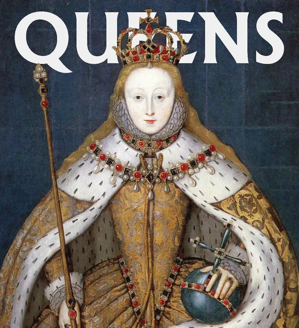 Queens: Women Who Ruled, from Ancient Egypt to Buckingham Palace - Hardcover