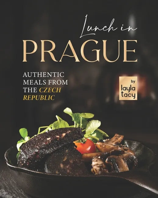 Lunch in Prague: Authentic Meals from the Czech Republic - Paperback