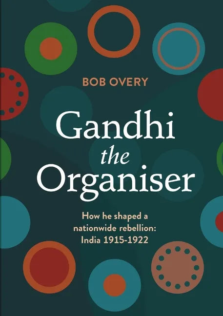 Gandhi the Organiser. How he shaped a nationwide rebellion: India 1915-1922 - Paperback