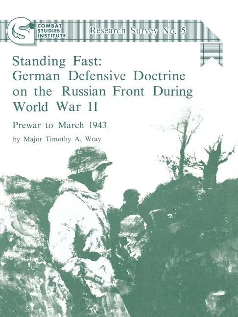Standing Fast: German Defensive Doctrine on the Russian Front During World War II; Prewar to March 1943 (Combat Studies Institute Research Survey No. - Paperback