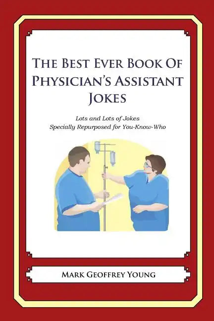 The Best Ever Book of Physician's Assistant Jokes: Lots and Lots of Jokes Specially Repurposed for You-Know-Who - Paperback