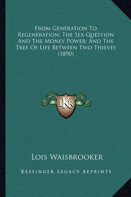 From Generation To Regeneration; The Sex Question And The Money Power; And The Tree Of Life Between Two Thieves (1890) - Paperback
