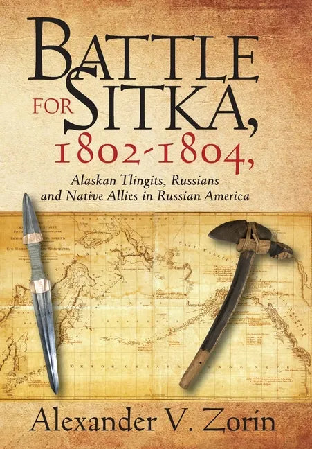 Battle for Sitka,1802 -1804, Alaskan Tlingits, Russians and Native Allies in Russian America - Hardcover