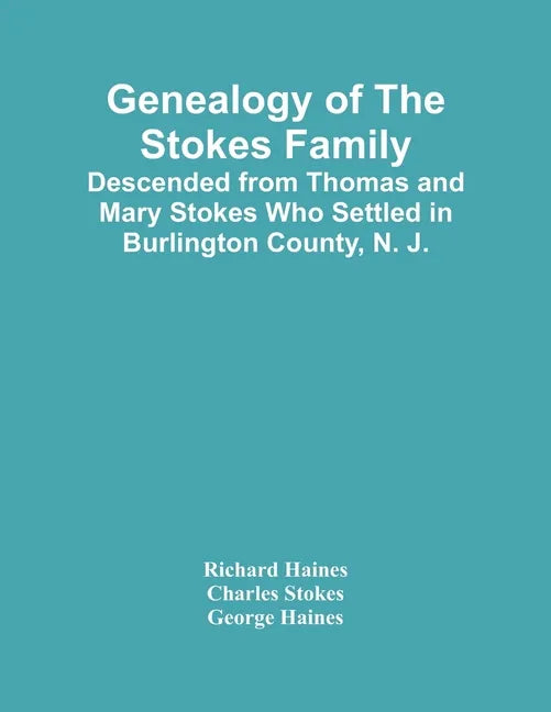 Genealogy Of The Stokes Family: Descended From Thomas And Mary Stokes Who Settled In Burlington County, N. J. - Paperback