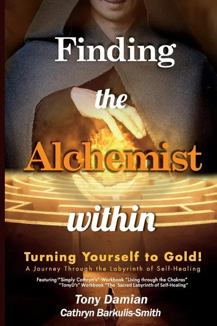 Finding the Alchemist within - Turning yourself to Gold!: A Journey through the Labyrinth of Self-Healing - Paperback