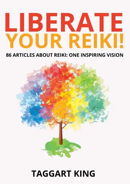 Liberate Your Reiki!: 86 Articles About Reiki: One Inspiring Vision - Paperback