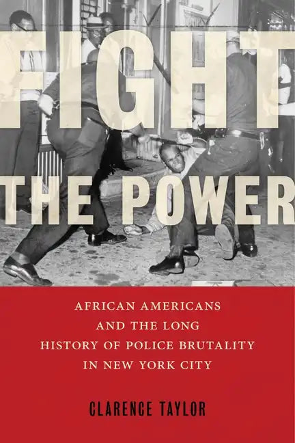 Fight the Power: African Americans and the Long History of Police Brutality in New York City - Hardcover