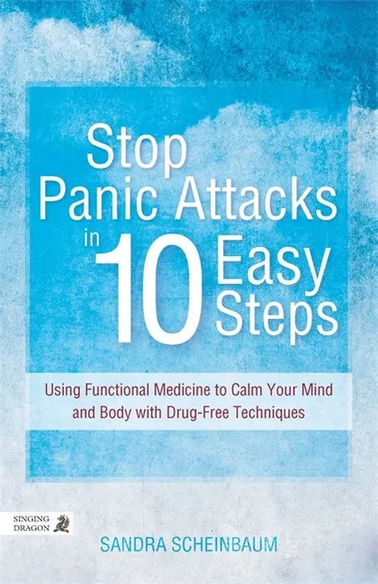 Stop Panic Attacks in 10 Easy Steps: Using Functional Medicine to Calm Your Mind and Body with Drug-Free Techniques - Paperback