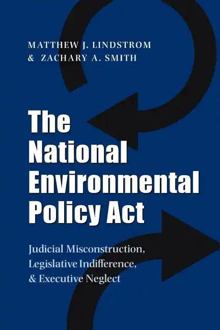 The National Environmental Policy ACT: Judicial Misconstruction, Legislative Indifference, and Executive Neglect - Paperback