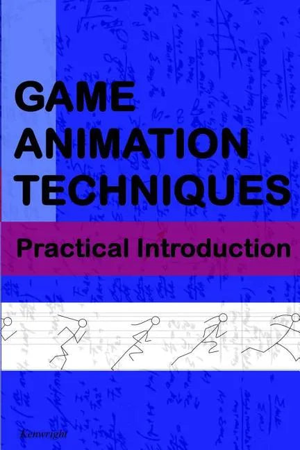 Game Animation Techniques: A Practical Introduction - Paperback