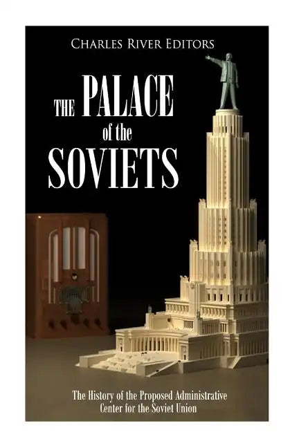 The Palace of the Soviets: The History of the Proposed Administrative Center for the Soviet Union - Paperback