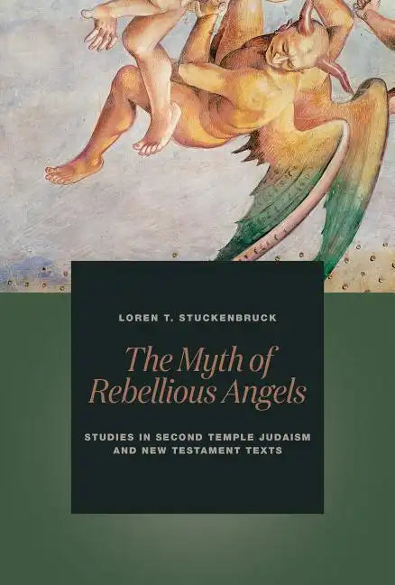 The Myth of Rebellious Angels: Studies in Second Temple Judaism and New Testament Texts - Paperback