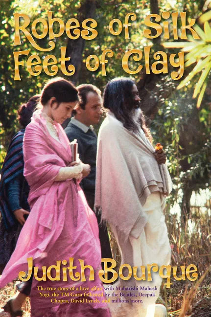 Robes of Silk Feet of Clay: The True Story of a Love Affair with Maharishi Mahesh Yogi the Beatles TM Guru - Paperback