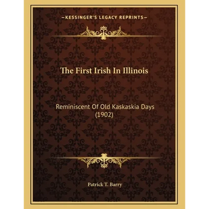 The First Irish In Illinois: Reminiscent Of Old Kaskaskia Days (1902) - Paperback