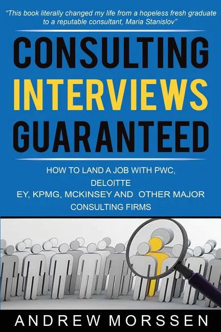 Consulting Interviews Guaranteed!: How to land a job with PwC, Deloitte, EY, KPMG, McKinsey and any other major consulting firms - Paperback
