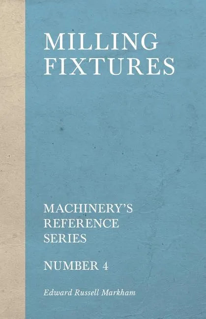 Milling Fixtures - Machinery's Reference Series - Number 4 - Paperback