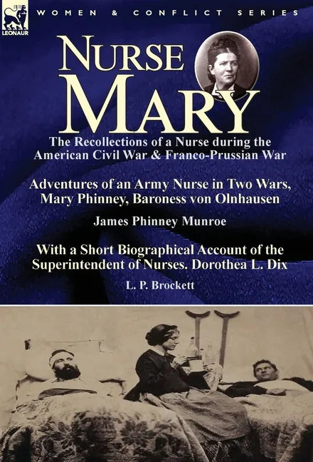 Nurse Mary: the Recollections of a Nurse During the American Civil War & Franco-Prussian War-Adventures of an Army Nurse in Two Wars, Mary Phinney, Ba - Hardcover