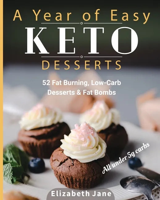 A Year of Easy Keto Desserts: 52 Seasonal Fat Burning, Low-Carb Desserts & Fat Bombs with less than 5 gram of carbs - Paperback