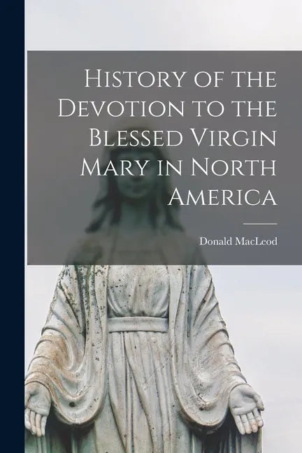History of the Devotion to the Blessed Virgin Mary in North America [microform] - Paperback