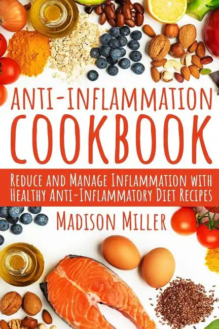 Anti-Inflammation Cookbook: Reduce and Manage Inflammation with Healthy Anti-Inflammatory Diet Recipes - Paperback