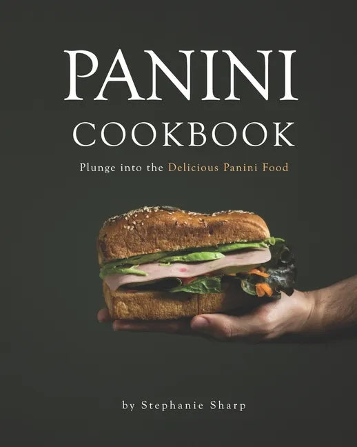 Panini Cookbook: Plunge into the Delicious Panini Food - Paperback