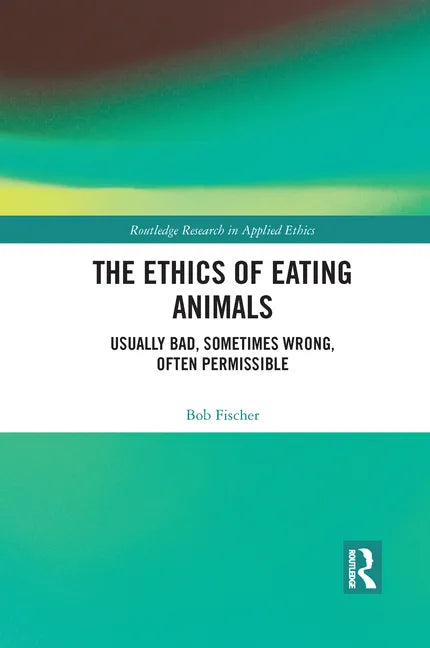 The Ethics of Eating Animals: Usually Bad, Sometimes Wrong, Often Permissible - Paperback