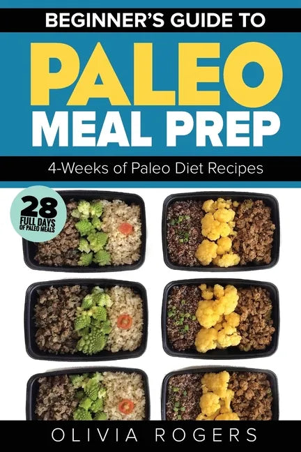 Paleo Meal Prep: Beginners Guide to Meal Prep 4-Weeks of Paleo Diet Recipes (28 Full Days of Paleo Meals) - Paperback