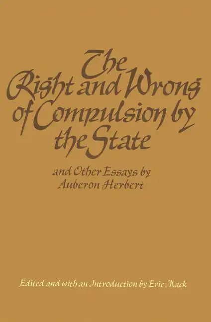 The Right and Wrong of Compulsion by the State, and Other Essays - Hardcover