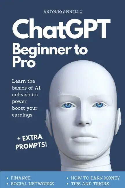 ChatGPT Beginner To Pro: Learn the Basics of AI, Unleash its Power, Boost Your Earnings. - Paperback