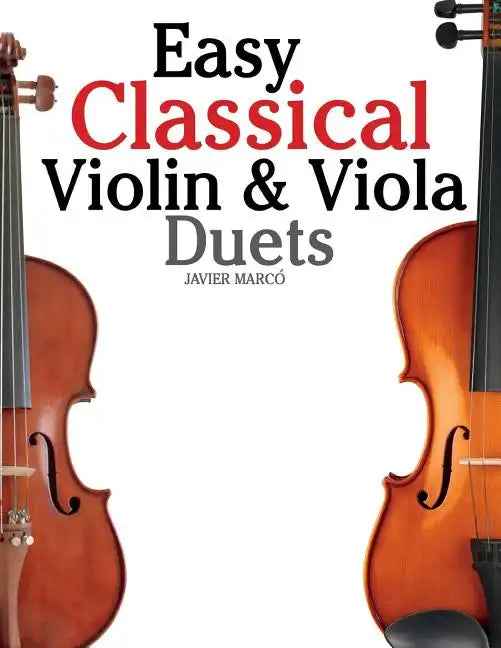 Easy Classical Violin & Viola Duets: Featuring Music of Bach, Mozart, Beethoven, Strauss and Other Composers. - Paperback
