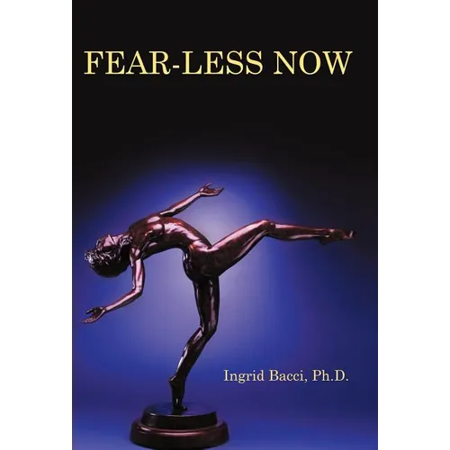 Fear-Less Now: A Manual for Healing and Self-Empowerment in a World of Crisis - Hardcover