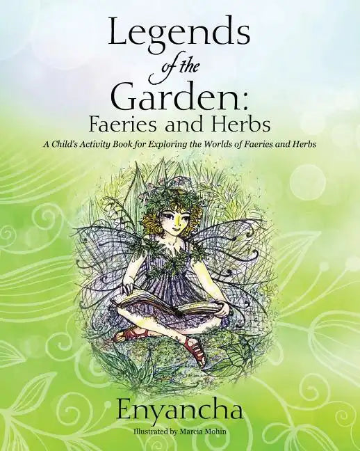 Legends of the Garden: Faeries and Herbs - A Child's Activity Book for Exploring the Worlds of Faeries and Herbs - Paperback