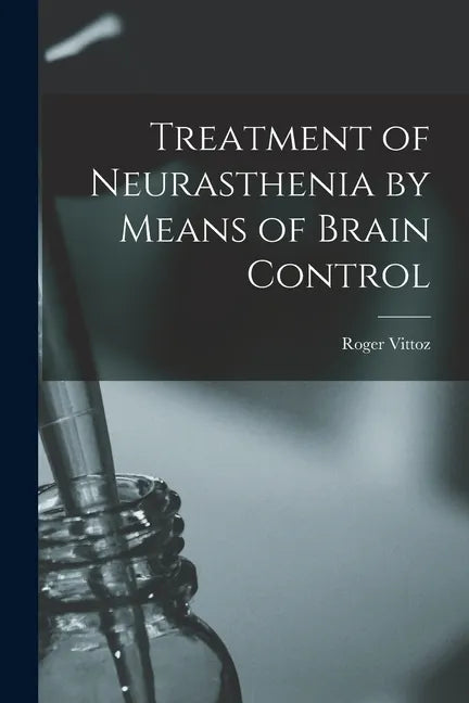 Treatment of Neurasthenia by Means of Brain Control - Paperback