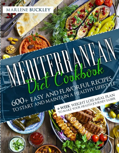 Mediterranean Diet Cookbook: 600+ Easy and Flavorful Recipes to Start and Maintain a Healthy Lifestyle. 4-Week Weight Loss Meal Plan to Make your H - Paperback