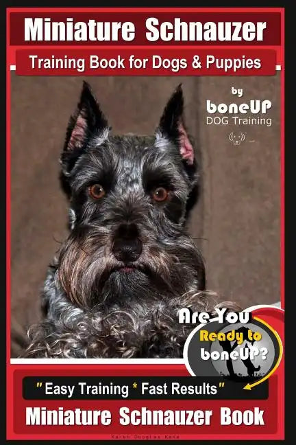 Miniature Schnauzer Training Book for Dogs and Puppies By Bone Up Dog Training: Are You Ready to Bone Up? Easy Training * Fast Results Miniature Schna - Paperback