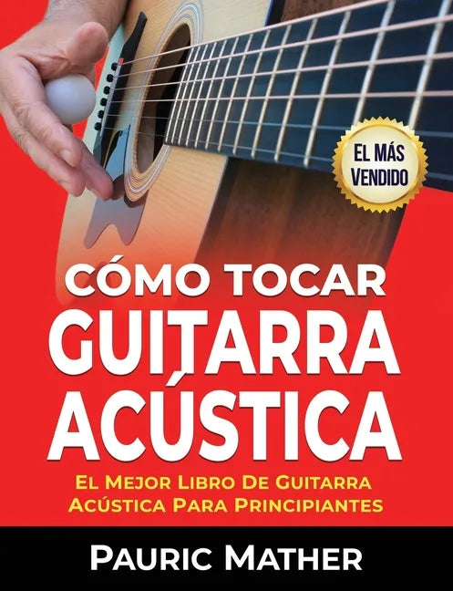 Cómo Tocar Guitarra Acústica: El Mejor Libro De Guitarra Acústica Para Principiantes - Paperback