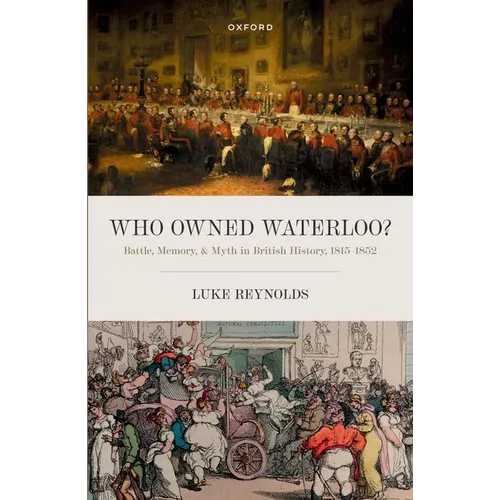 Who Owned Waterloo?: Battle, Memory, and Myth in British History, 1815-1852 - Hardcover