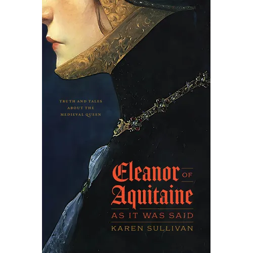 Eleanor of Aquitaine, as It Was Said: Truth and Tales about the Medieval Queen - Hardcover