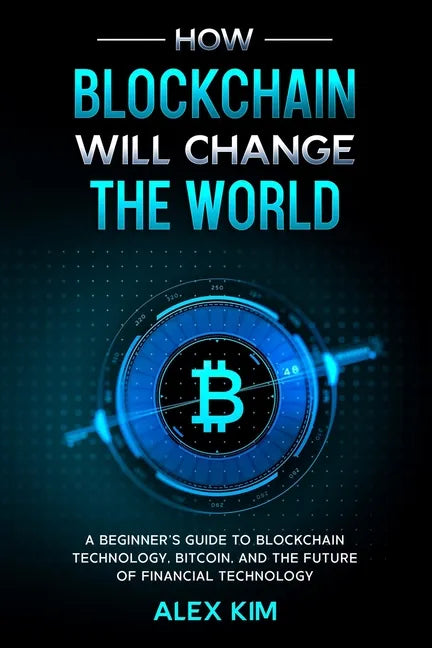 How Blockchain will Change the World: A Beginner's Guide To Blockchain Technology, Bitcoin, and the Future of Financial Technology - Paperback