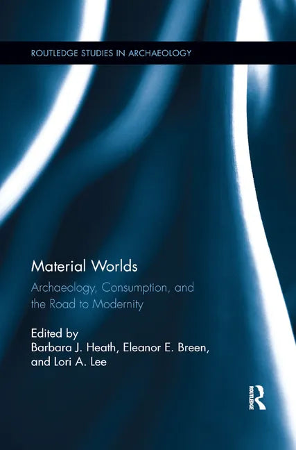 Material Worlds: Archaeology, Consumption, and the Road to Modernity - Paperback
