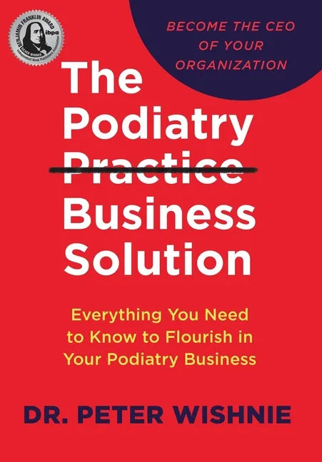The Podiatry Practice Business Solution: Everything You Need to Know to Flourish in Your Podiatry Business - Hardcover